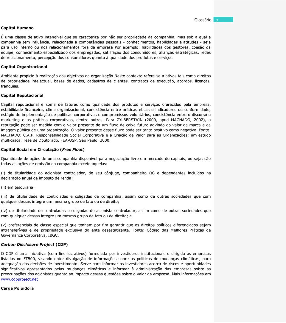 empregados, satisfação dos consumidores, alianças estratégicas, redes de relacionamento, percepção dos consumidores quanto à qualidade dos produtos e serviços.