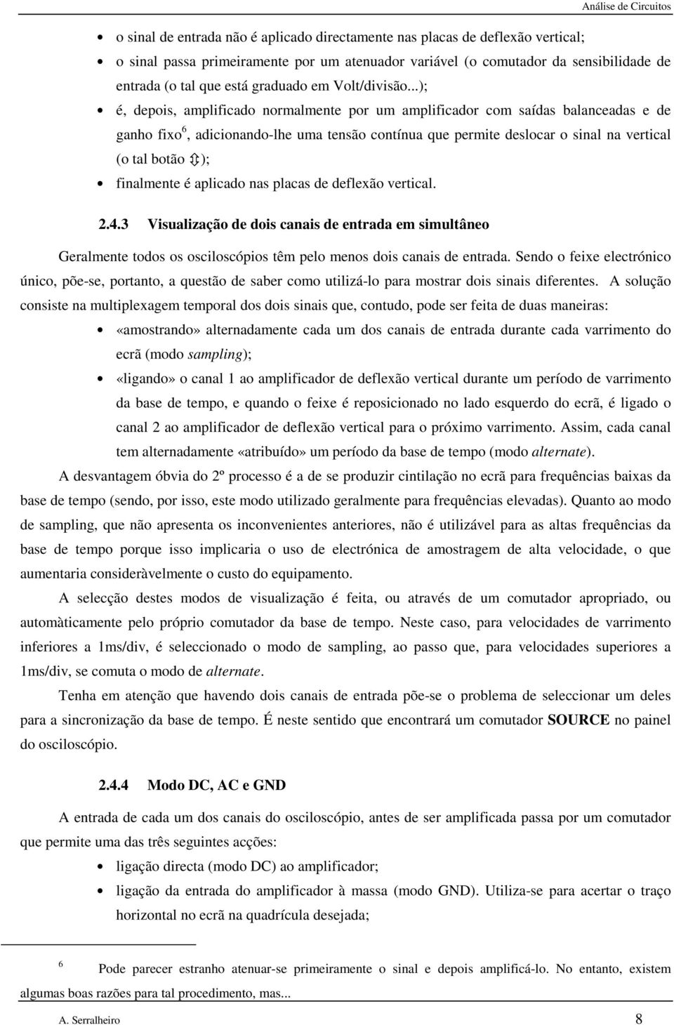 ..); é, depois, amplificado normalmente por um amplificador com saídas balanceadas e de ganho fixo 6, adicionando-lhe uma tensão contínua que permite deslocar o sinal na vertical (o tal botão );