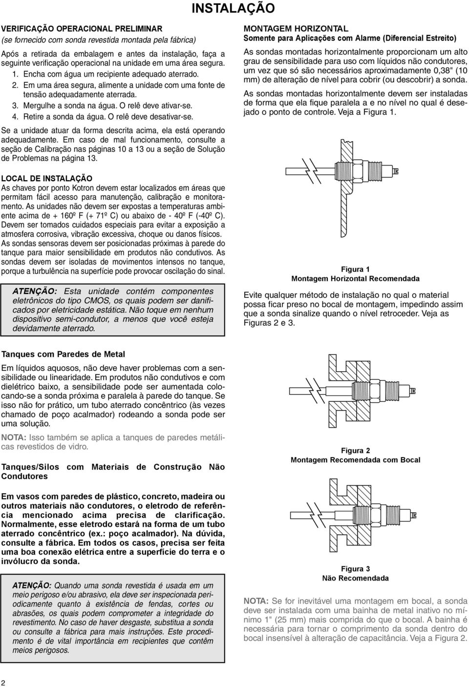 O relê deve ativar-se. 4. Retire a sonda da água. O relê deve desativar-se. Se a unidade atuar da forma descrita acima, ela está operando adequadamente.