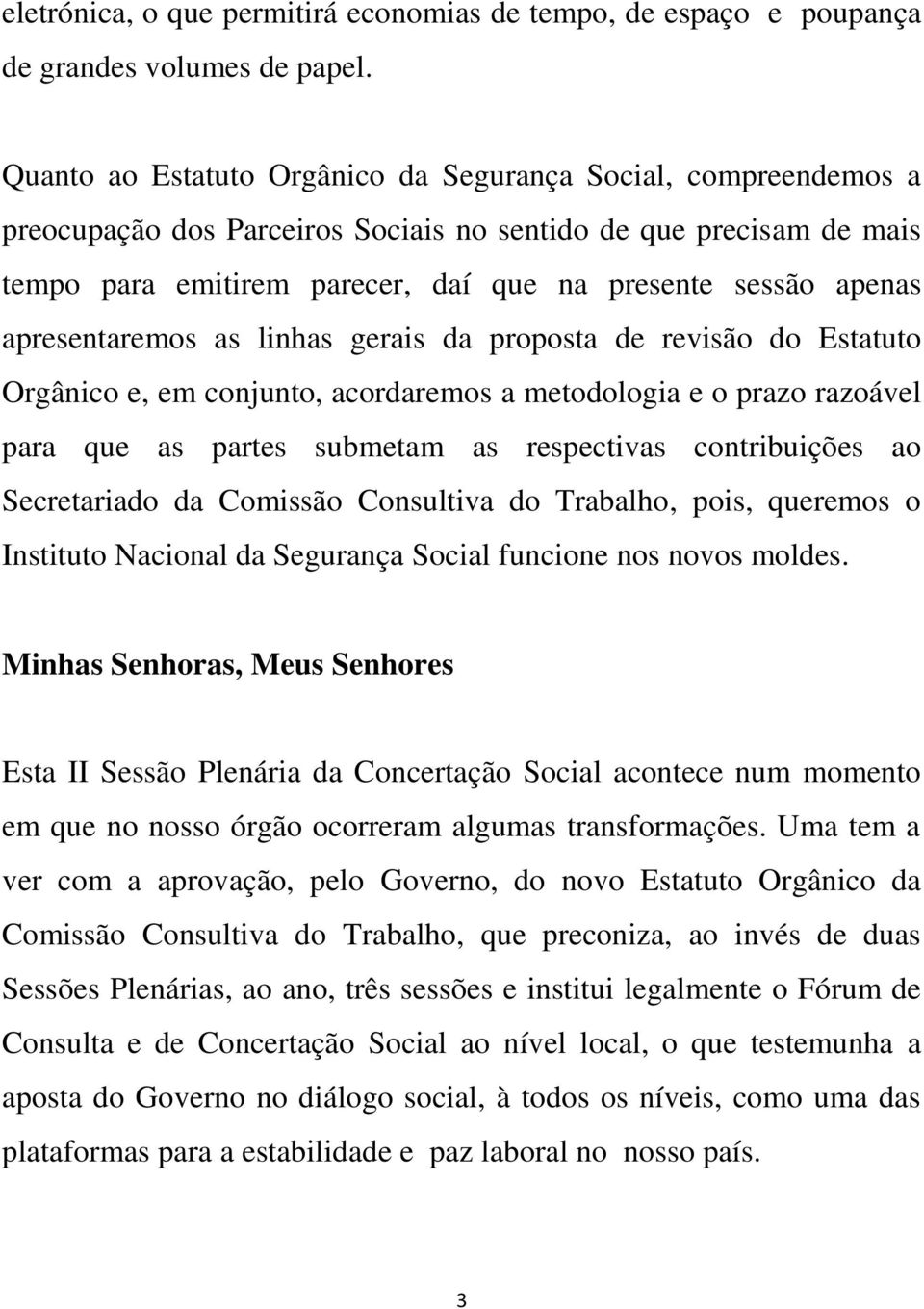 apresentaremos as linhas gerais da proposta de revisão do Estatuto Orgânico e, em conjunto, acordaremos a metodologia e o prazo razoável para que as partes submetam as respectivas contribuições ao