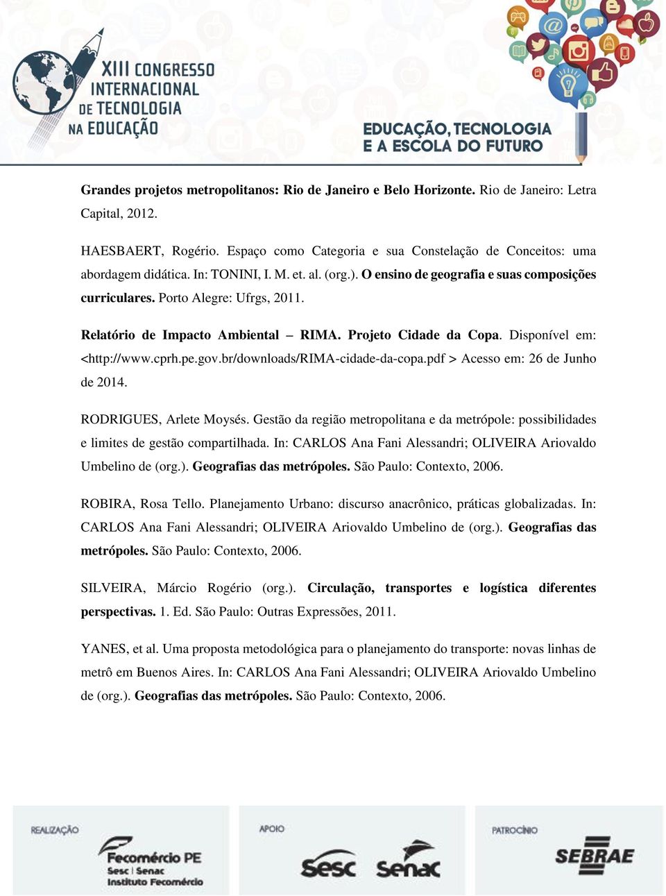 Disponível em: <http://www.cprh.pe.gov.br/downloads/rima-cidade-da-copa.pdf > Acesso em: 26 de Junho de 2014. RODRIGUES, Arlete Moysés.