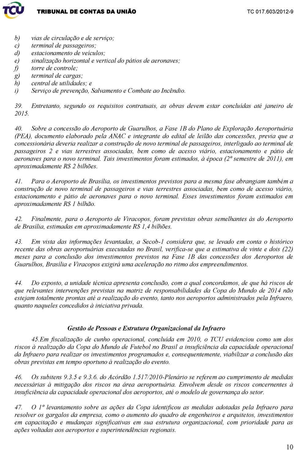 Sobre a concessão do Aeroporto Guarulhos, a Fase 1B do Plano Exploração Aeroportuária (PEA), documento elaborado pela ANAC e integrante do edital leilão das concessões, previa que a concessionária