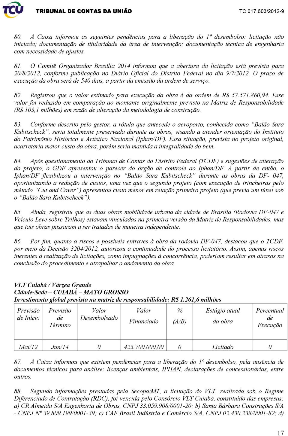 O prazo execução da obra será 540 dias, a partir da emissão da orm serviço. 82. Registrou que o valor estimado para execução da obra é da orm R$ 57.571.860,94.