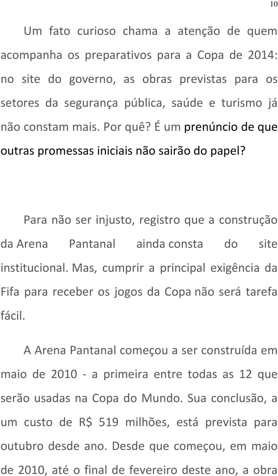 10 Para não ser injusto, registro que a construção da Arena Pantanal ainda consta do site institucional.