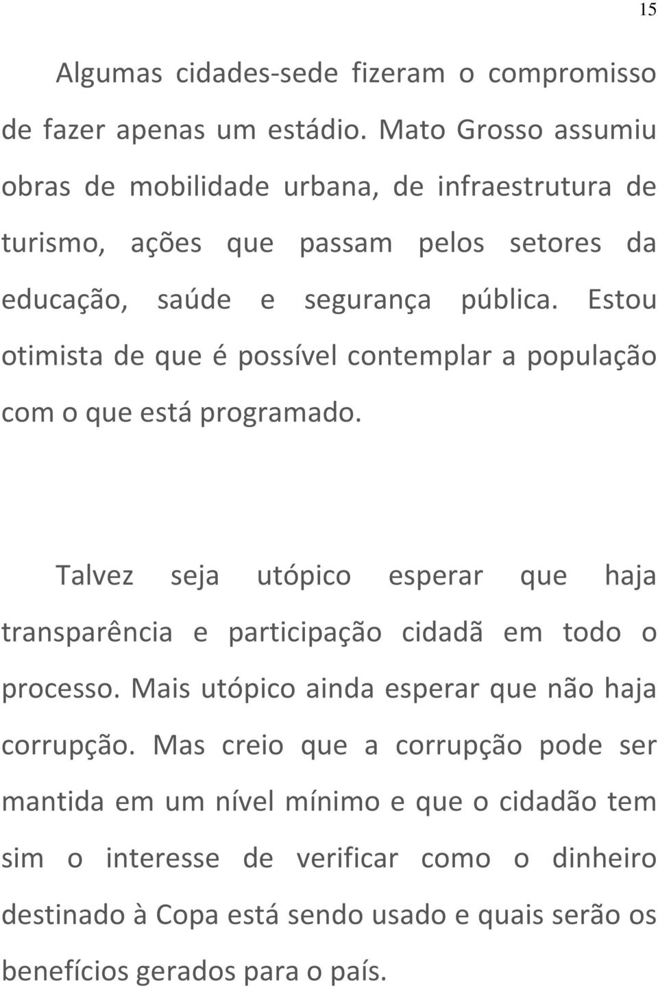 Estou otimista de que é possível contemplar a população com o que está programado.