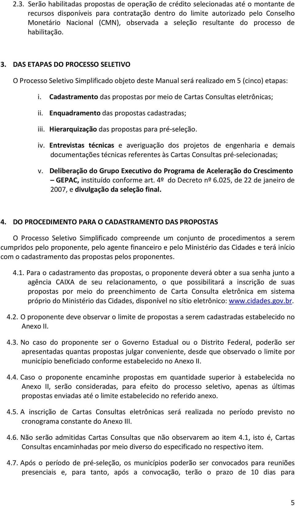 Cadastramento das propostas por meio de Cartas Consultas eletrônicas; ii. Enquadramento das propostas cadastradas; iii. Hierarquização das propostas para pré-seleção. iv.