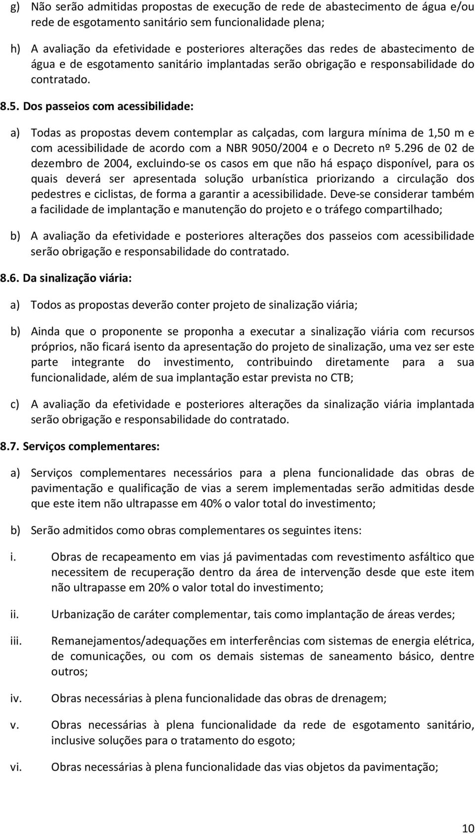 Dos passeios com acessibilidade: a) Todas as propostas devem contemplar as calçadas, com largura mínima de 1,50 m e com acessibilidade de acordo com a NBR 9050/2004 e o Decreto nº 5.