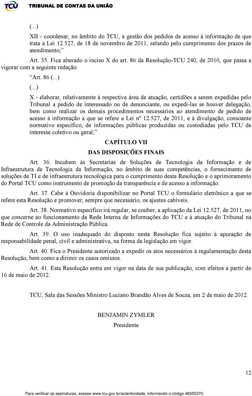 ..) X - elaborar, relativamente à respectiva área de atuação, certidões a serem expedidas pelo Tribunal a pedido de interessado ou de denunciante, ou expedi-las se houver delegação, bem como realizar