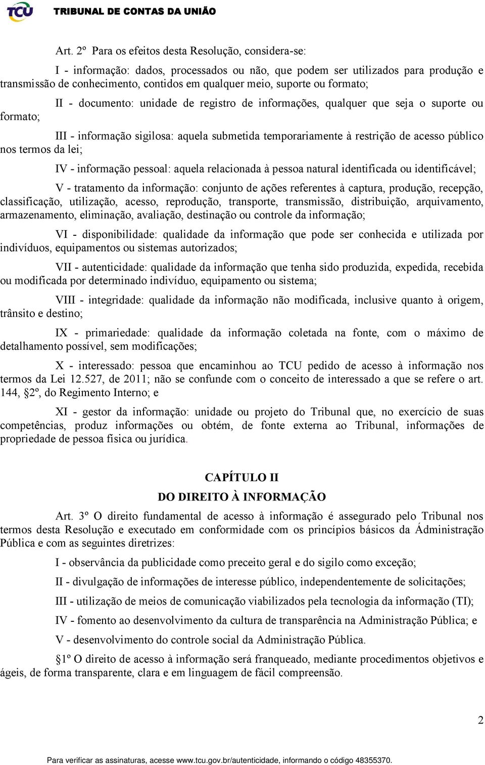 público nos termos da lei; IV - informação pessoal: aquela relacionada à pessoa natural identificada ou identificável; V - tratamento da informação: conjunto de ações referentes à captura, produção,