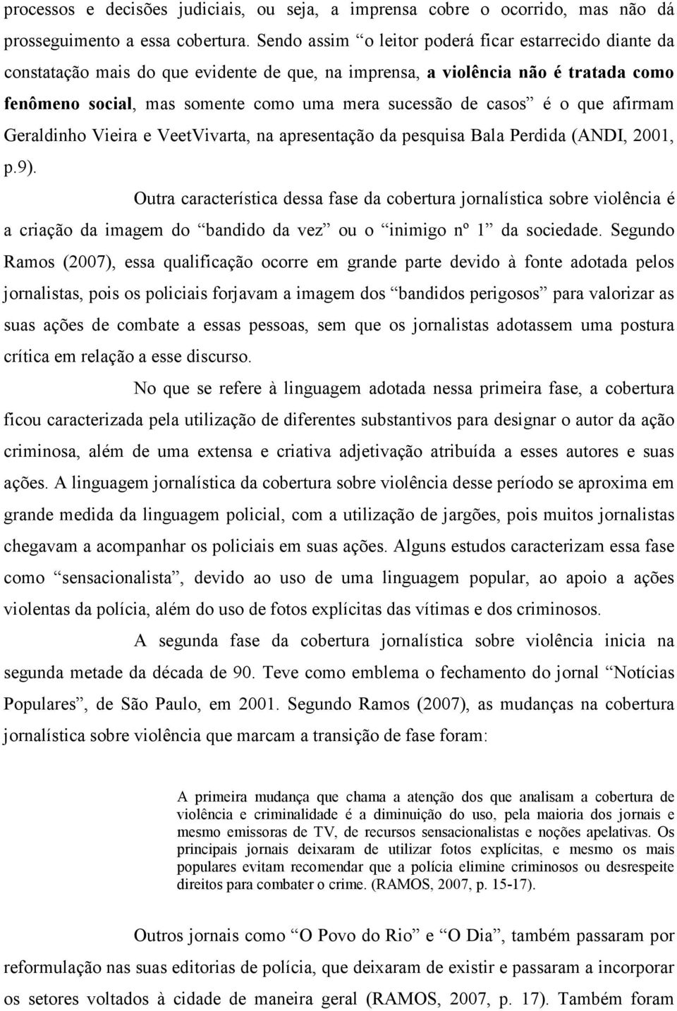 casos é o que afirmam Geraldinho Vieira e VeetVivarta, na apresentação da pesquisa Bala Perdida (ANDI, 2001, p.9).