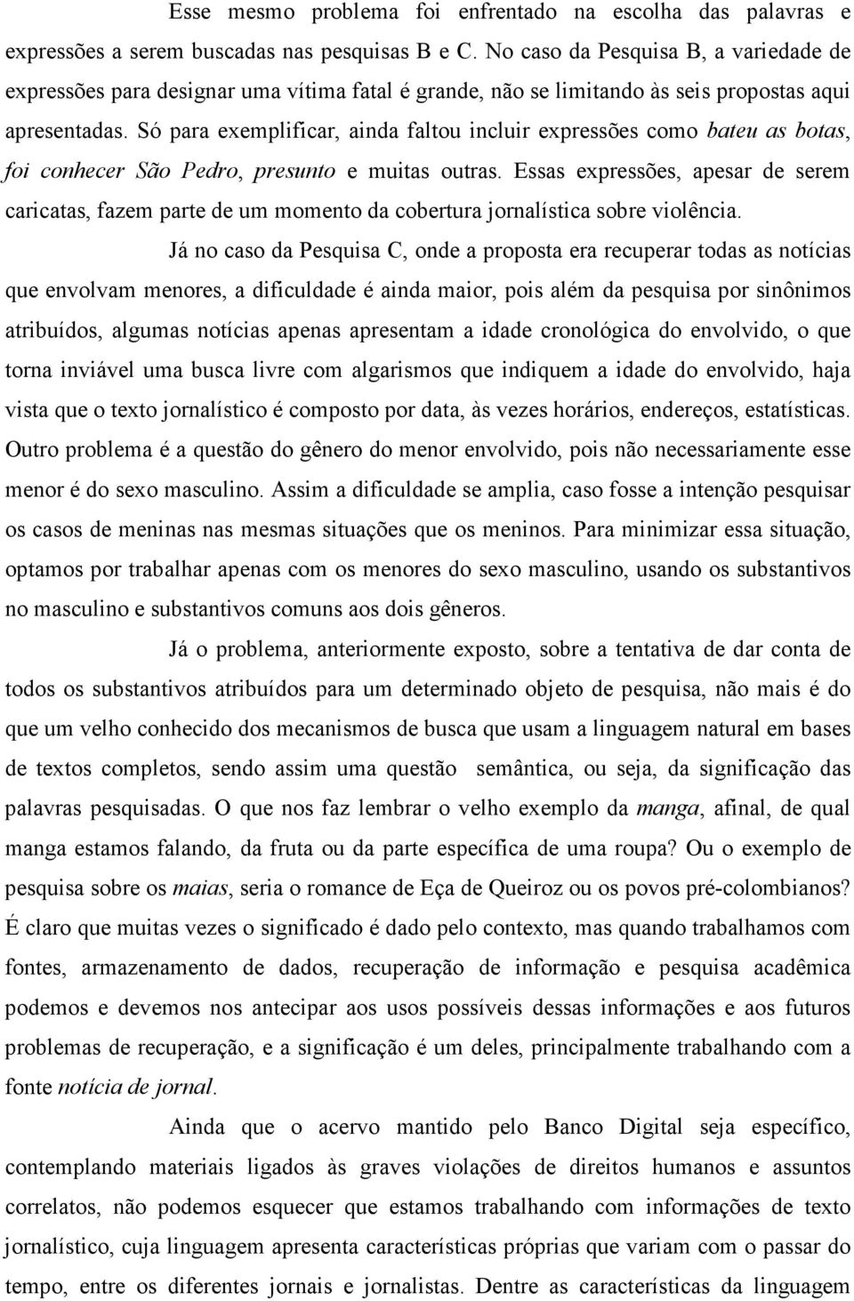 Só para exemplificar, ainda faltou incluir expressões como bateu as botas, foi conhecer São Pedro, presunto e muitas outras.