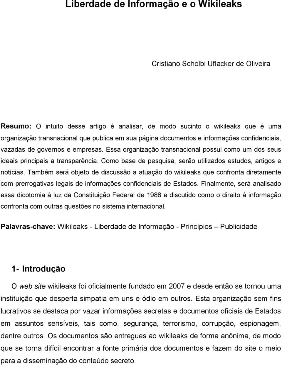 Como base de pesquisa, serão utilizados estudos, artigos e notícias.