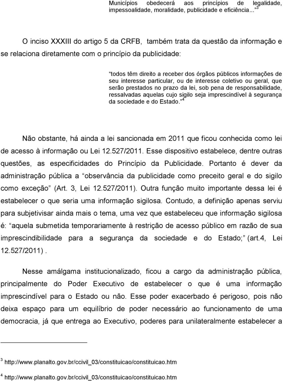 de seu interesse particular, ou de interesse coletivo ou geral, que serão prestados no prazo da lei, sob pena de responsabilidade, ressalvadas aquelas cujo sigilo seja imprescindível à segurança da