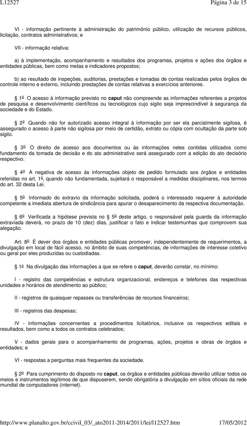 prestações e tomadas de contas realizadas pelos órgãos de controle interno e externo, incluindo prestações de contas relativas a exercícios anteriores.