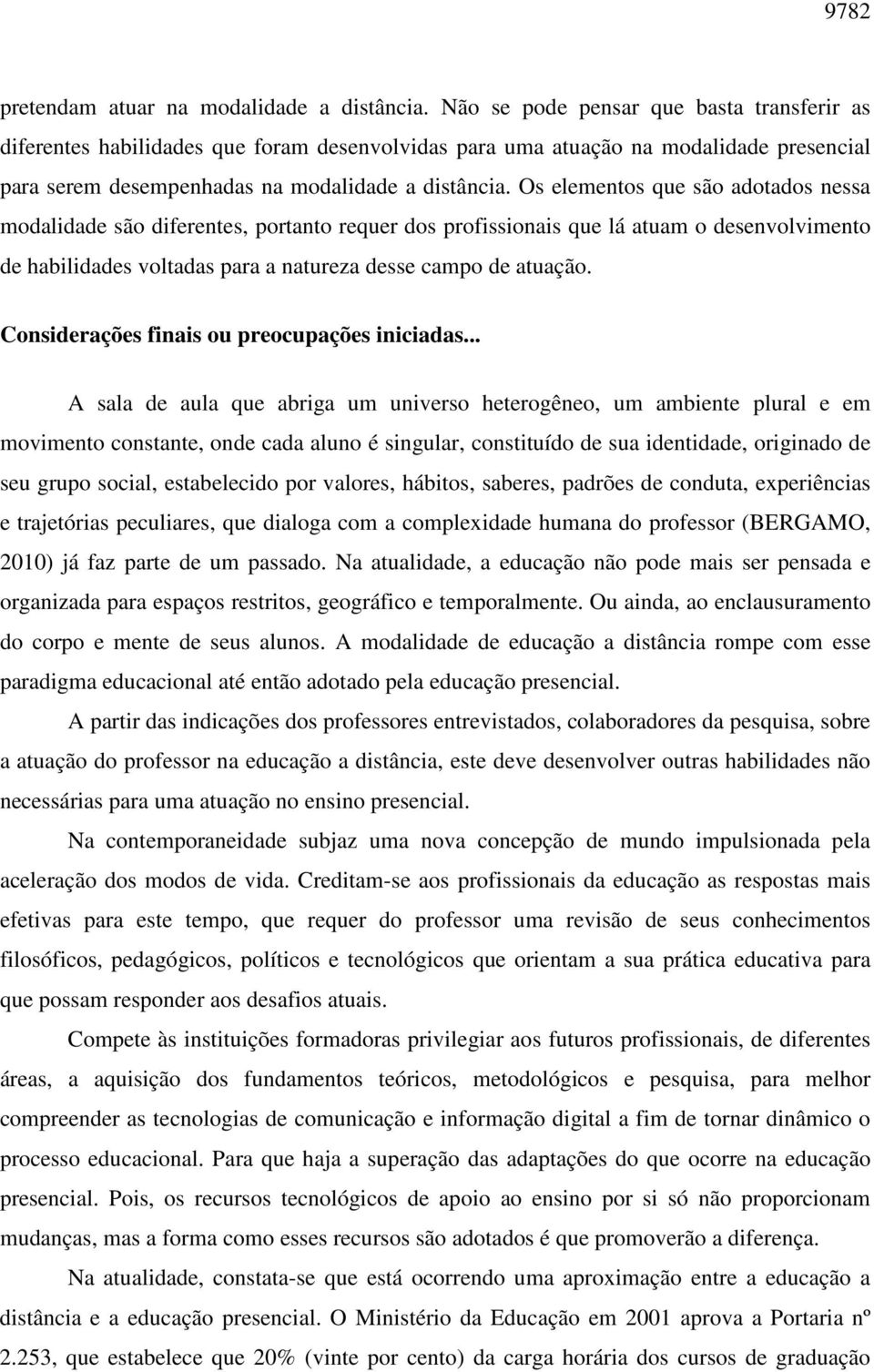 Os elementos que são adotados nessa modalidade são diferentes, portanto requer dos profissionais que lá atuam o desenvolvimento de habilidades voltadas para a natureza desse campo de atuação.