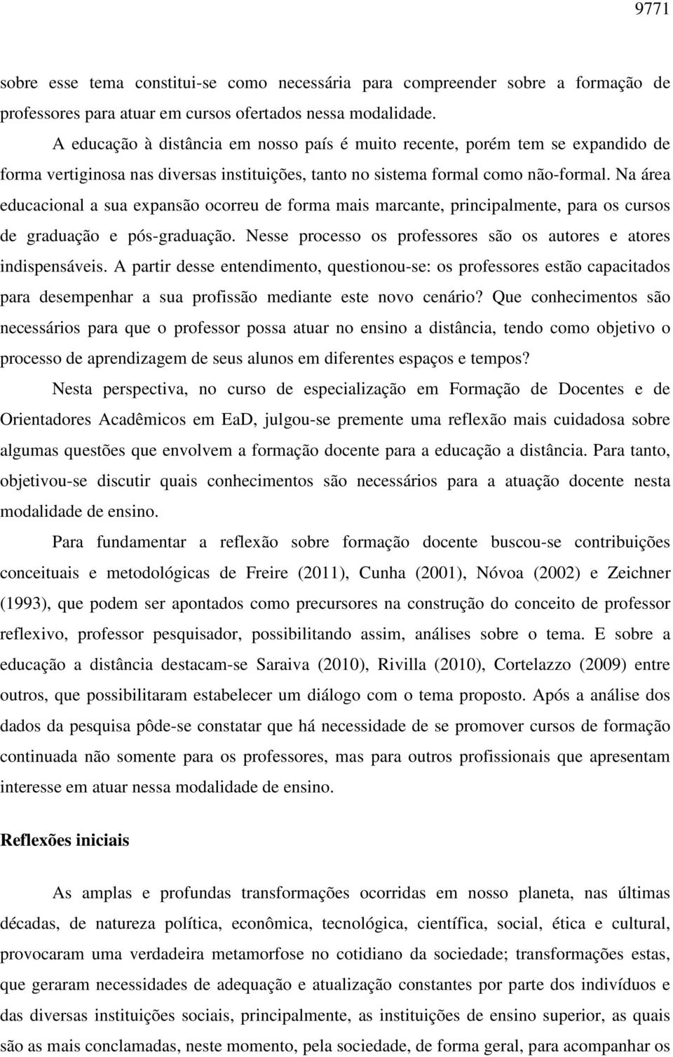 Na área educacional a sua expansão ocorreu de forma mais marcante, principalmente, para os cursos de graduação e pós-graduação. Nesse processo os professores são os autores e atores indispensáveis.