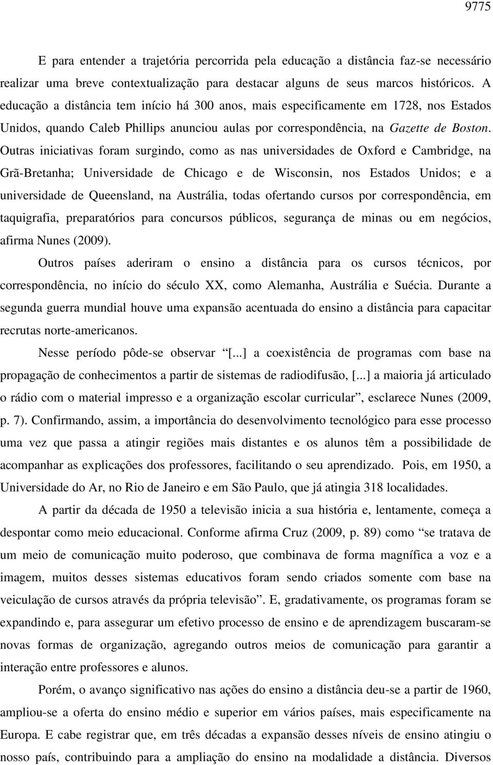 Outras iniciativas foram surgindo, como as nas universidades de Oxford e Cambridge, na Grã-Bretanha; Universidade de Chicago e de Wisconsin, nos Estados Unidos; e a universidade de Queensland, na