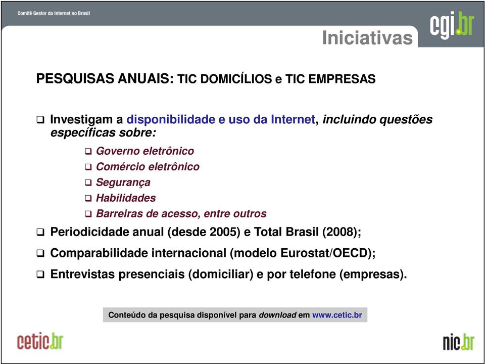 outros Periodicidade anual (desde 2005) e Total Brasil (2008); Comparabilidade internacional (modelo Eurostat/OECD);