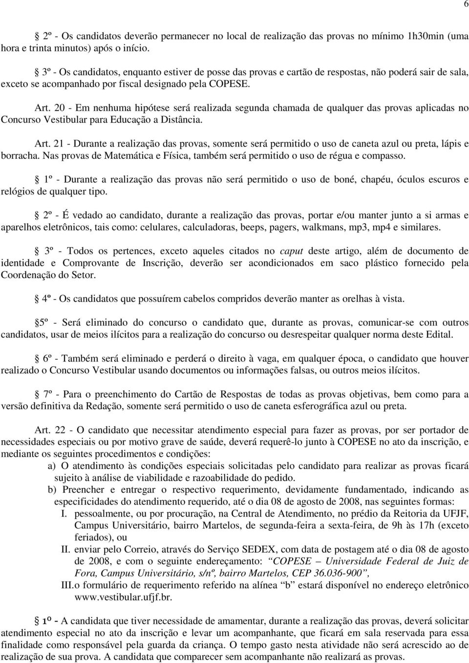 20 - Em nenhuma hipótese será realizada segunda chamada de qualquer das provas aplicadas no Concurso Vestibular para Educação a Distância. Art.