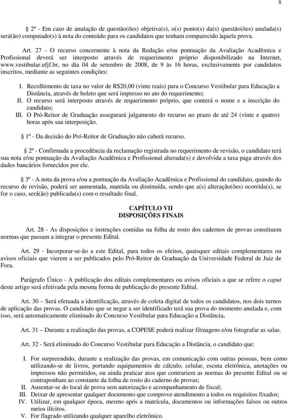 vestibular.ufjf.br, no dia 04 de setembro de 2008, de 9 às 16 horas, exclusivamente por candidatos inscritos, mediante as seguintes condições: I.