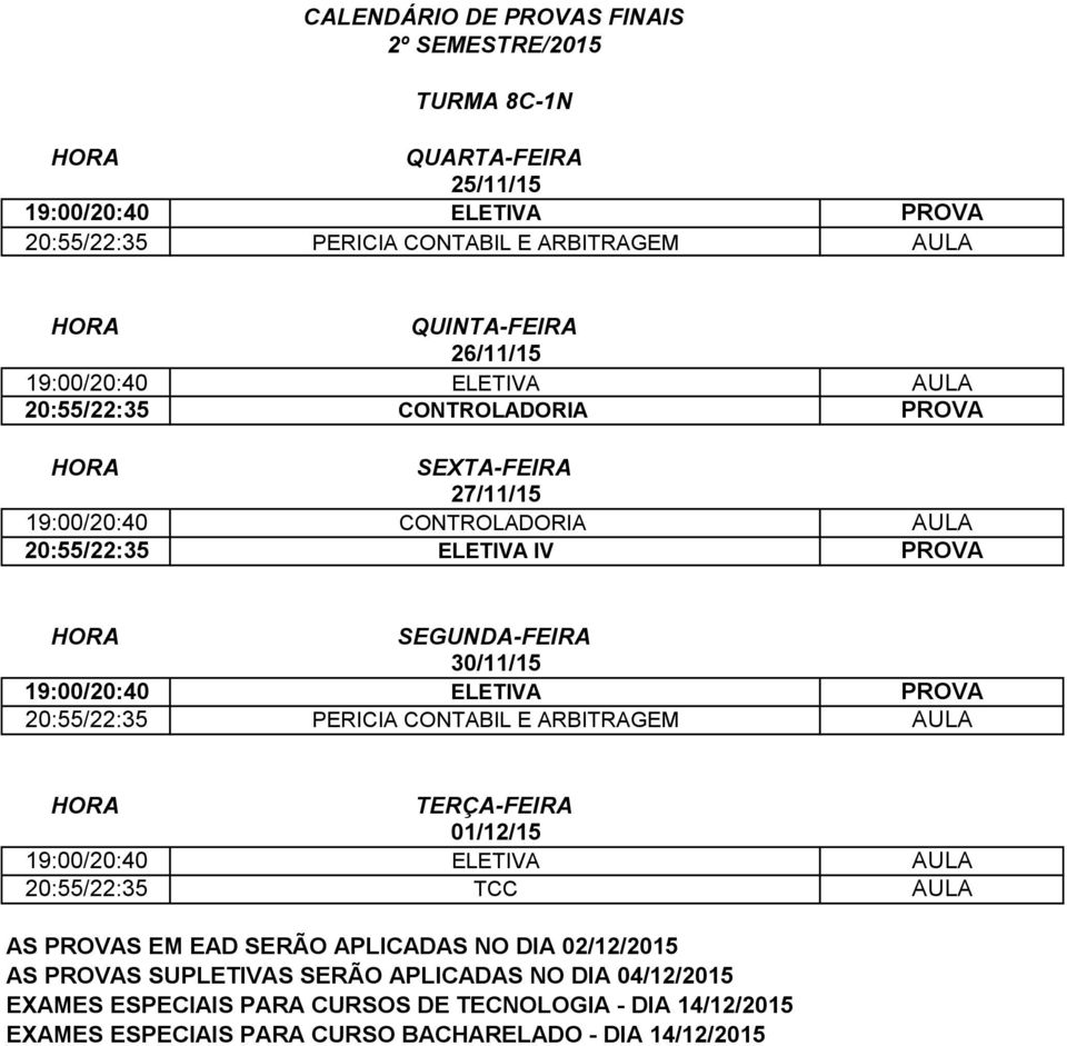 CONTROLADORIA AULA 20:55/22:35 ELETIVA IV PROVA 19:00/20:40 ELETIVA PROVA