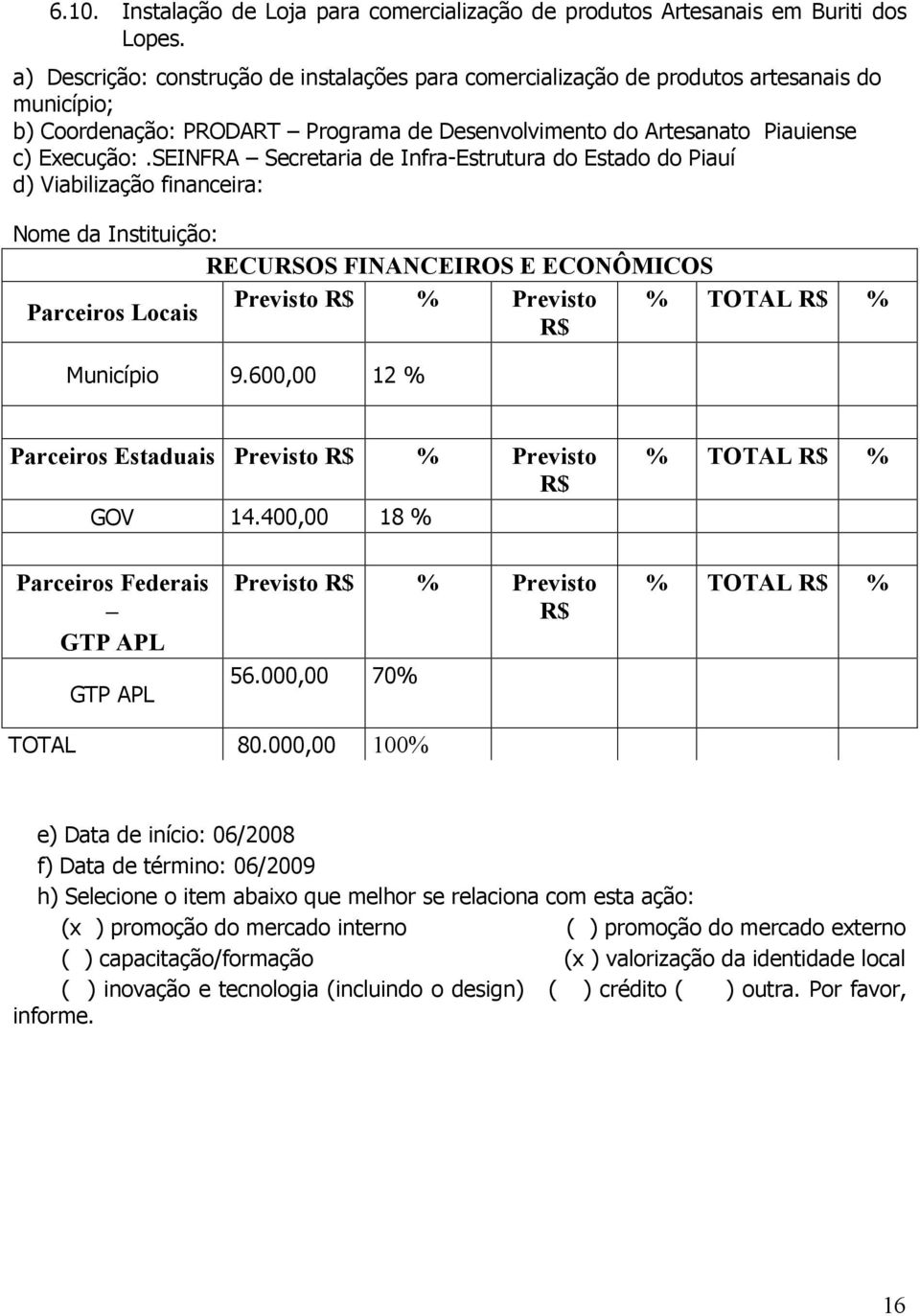 SEINFRA Secretaria de Infra-Estrutura do Estado do Piauí d) Viabilização financeira: Nome da Instituição: Previsto % Previsto % TOTAL % Município 9.