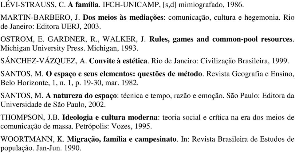 SANTOS, M. O espaço e seus elementos: questões de método. Revista Geografia e Ensino, Belo Horizonte, 1, n. 1, p. 19-30, mar. 1982. SANTOS, M. A natureza do espaço: técnica e tempo, razão e emoção.