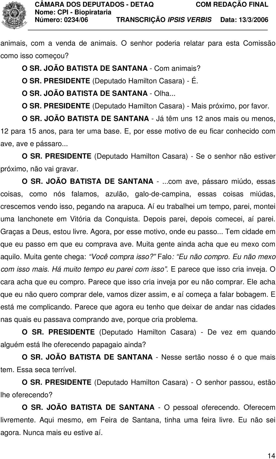 E, por esse motivo de eu ficar conhecido com ave, ave e pássaro... O SR. PRESIDENTE (Deputado Hamilton Casara) - Se o senhor não estiver próximo, não vai gravar. O SR. JOÃO BATISTA DE SANTANA -.