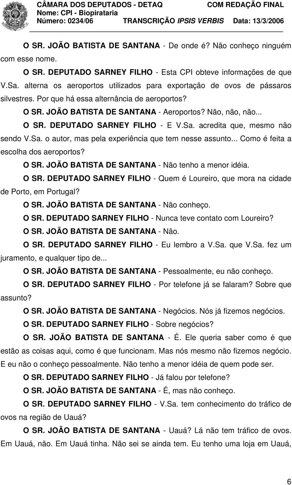 Sa. acredita que, mesmo não sendo V.Sa. o autor, mas pela experiência que tem nesse assunto... Como é feita a escolha dos aeroportos? O SR.