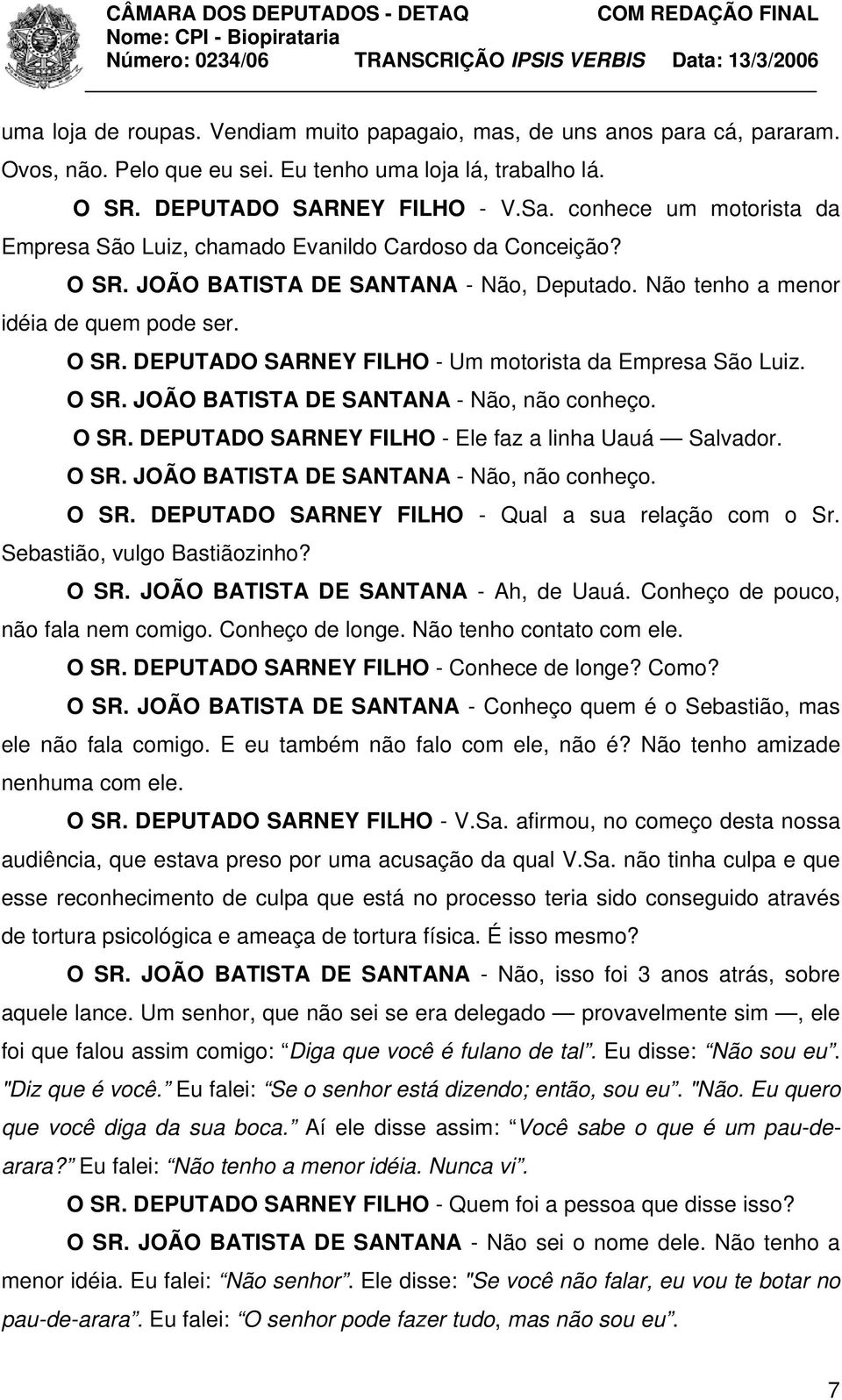 O SR. JOÃO BATISTA DE SANTANA - Não, não conheço. O SR. DEPUTADO SARNEY FILHO - Ele faz a linha Uauá Salvador. O SR. JOÃO BATISTA DE SANTANA - Não, não conheço. O SR. DEPUTADO SARNEY FILHO - Qual a sua relação com o Sr.
