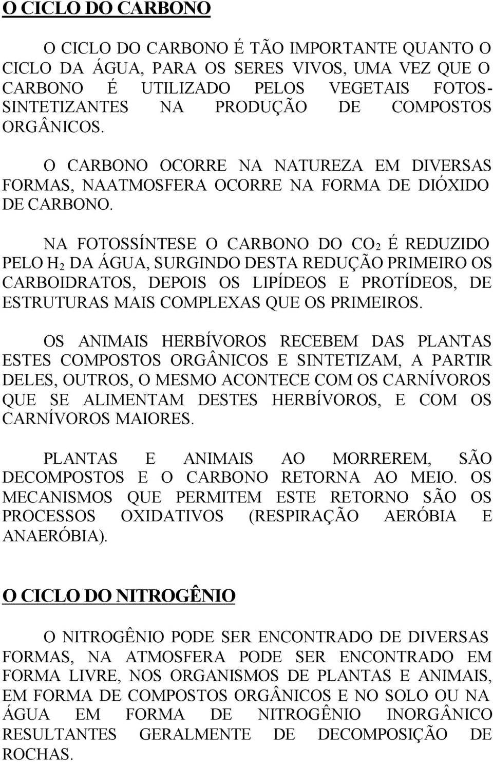 NA FOTOSSÍNTESE O CARBONO DO CO2 É REDUZIDO PELO H 2 DA ÁGUA, SURGINDO DESTA REDUÇÃO PRIMEIRO OS CARBOIDRATOS, DEPOIS OS LIPÍDEOS E PROTÍDEOS, DE ESTRUTURAS MAIS COMPLEXAS QUE OS PRIMEIROS.