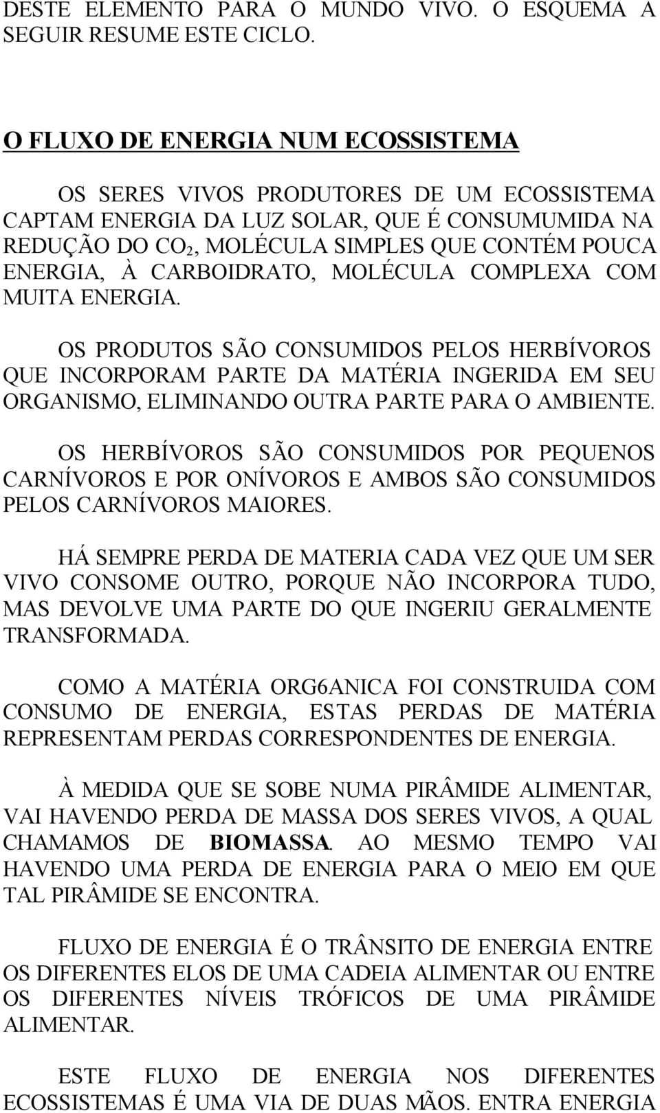 CARBOIDRATO, MOLÉCULA COMPLEXA COM MUITA ENERGIA. OS PRODUTOS SÃO CONSUMIDOS PELOS HERBÍVOROS QUE INCORPORAM PARTE DA MATÉRIA INGERIDA EM SEU ORGANISMO, ELIMINANDO OUTRA PARTE PARA O.