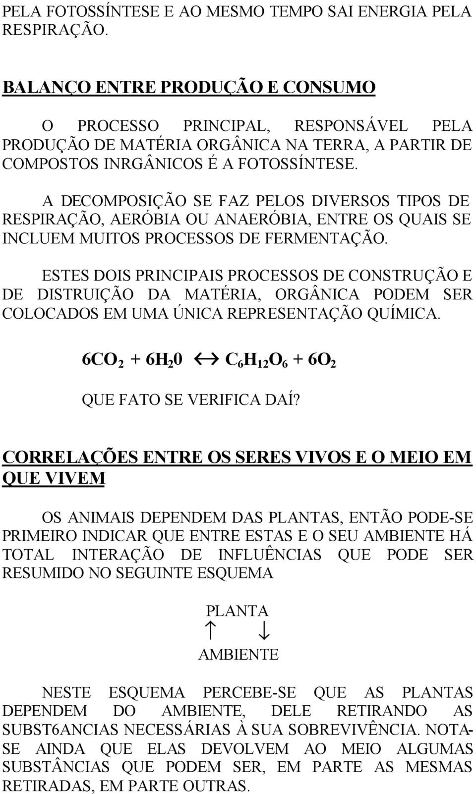 A DECOMPOSIÇÃO SE FAZ PELOS DIVERSOS TIPOS DE RESPIRAÇÃO, AERÓBIA OU ANAERÓBIA, ENTRE OS QUAIS SE INCLUEM MUITOS PROCESSOS DE FERMENTAÇÃO.