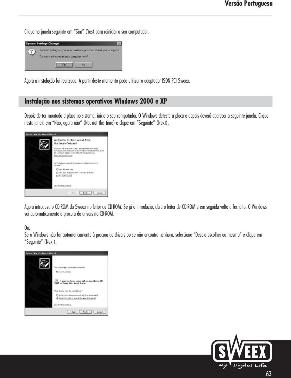 Clique nesta janela em Não, agora não (No, not this time) e clique em Seguinte (Next). Agora introduza o CD-ROM da Sweex no leitor de CD-ROM.