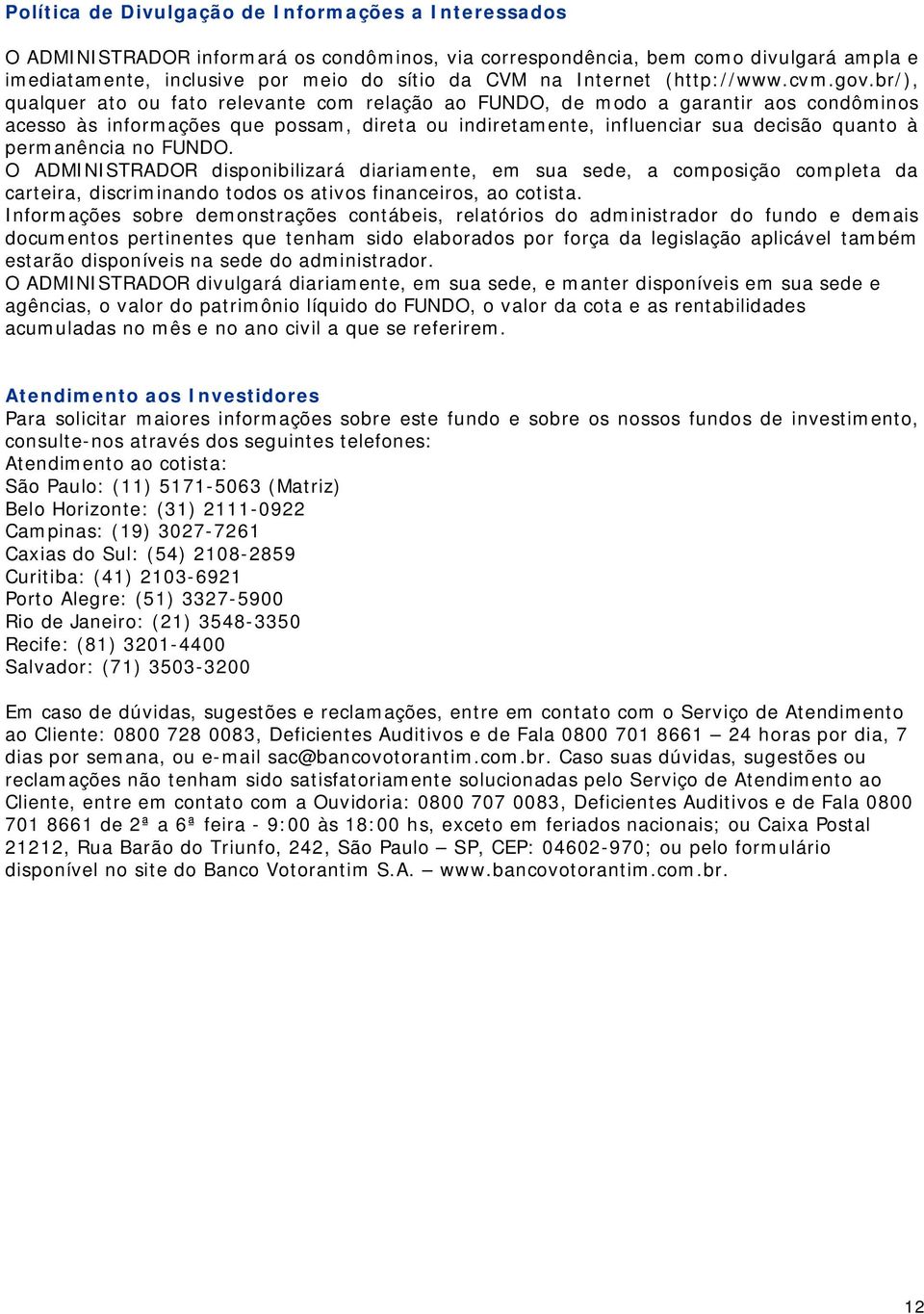 br/), qualquer ato ou fato relevante com relação ao FUNDO, de modo a garantir aos condôminos acesso às informações que possam, direta ou indiretamente, influenciar sua decisão quanto à permanência no