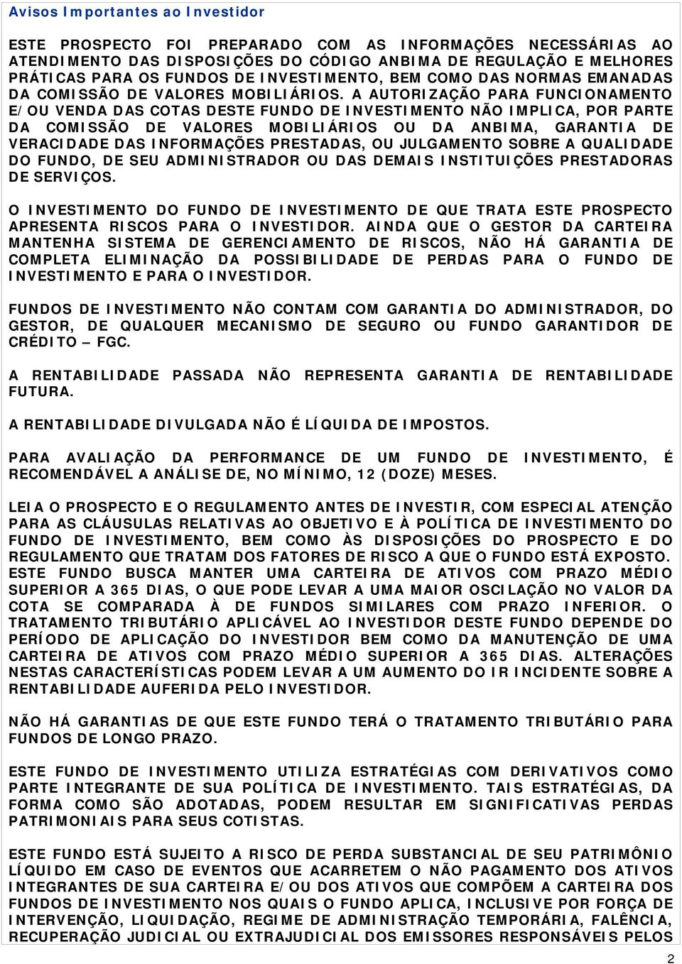 A AUTORIZAÇÃO PARA FUNCIONAMENTO E/OU VENDA DAS COTAS DESTE FUNDO DE INVESTIMENTO NÃO IMPLICA, POR PARTE DA COMISSÃO DE VALORES MOBILIÁRIOS OU DA ANBIMA, GARANTIA DE VERACIDADE DAS INFORMAÇÕES