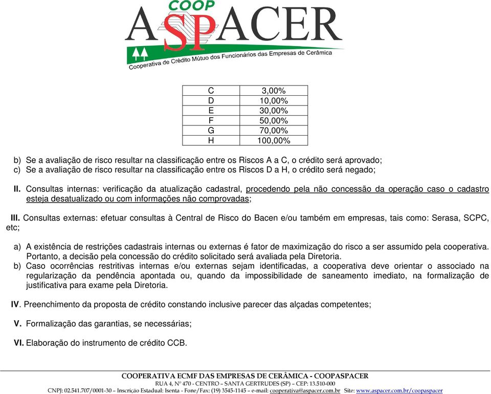 Consultas internas: verificação da atualização cadastral, procedendo pela não concessão da operação caso o cadastro esteja desatualizado ou com informações não comprovadas; Ill.