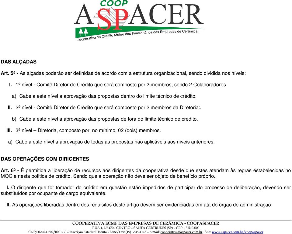 2º nível - Comitê Diretor de que será composto por 2 membros da Diretoria:. b) Cabe a este nível a aprovação das propostas de fora do limite técnico de crédito. III.