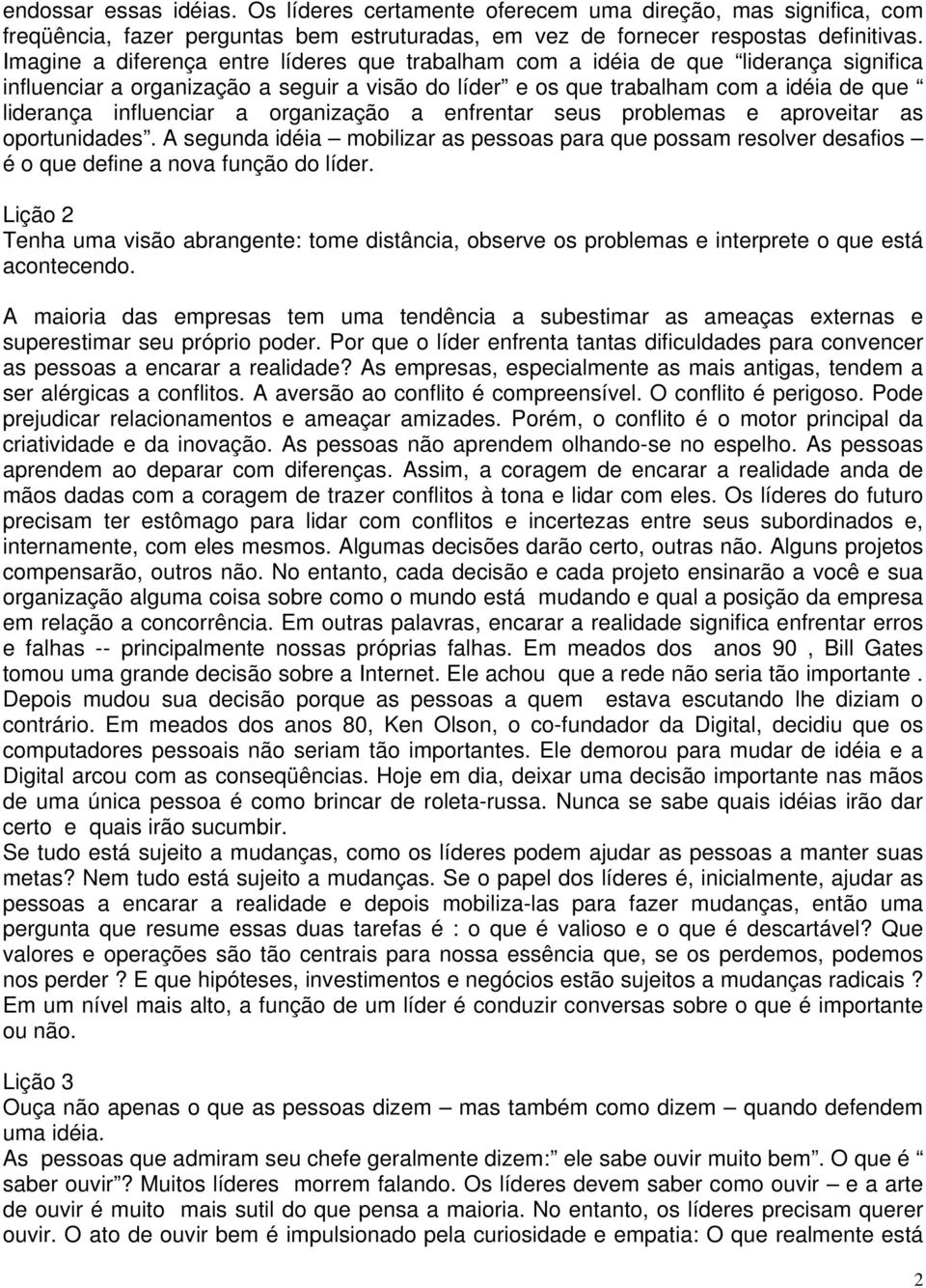 a organização a enfrentar seus problemas e aproveitar as oportunidades. A segunda idéia mobilizar as pessoas para que possam resolver desafios é o que define a nova função do líder.