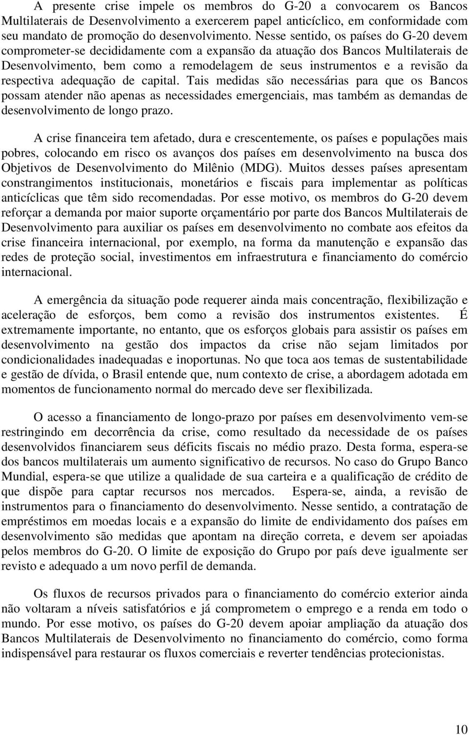 respectiva adequação de capital. Tais medidas são necessárias para que os Bancos possam atender não apenas as necessidades emergenciais, mas também as demandas de desenvolvimento de longo prazo.