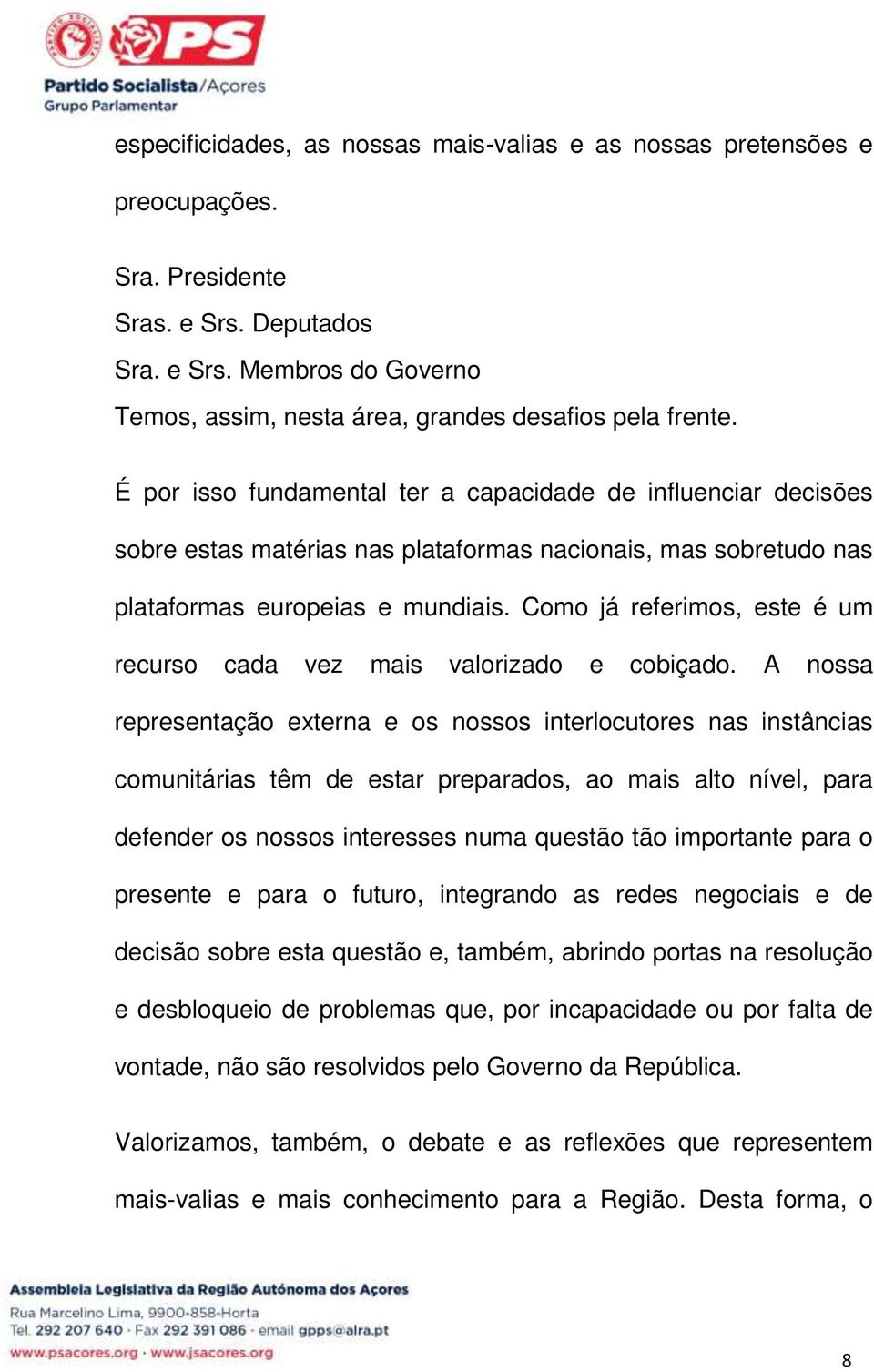 Como já referimos, este é um recurso cada vez mais valorizado e cobiçado.