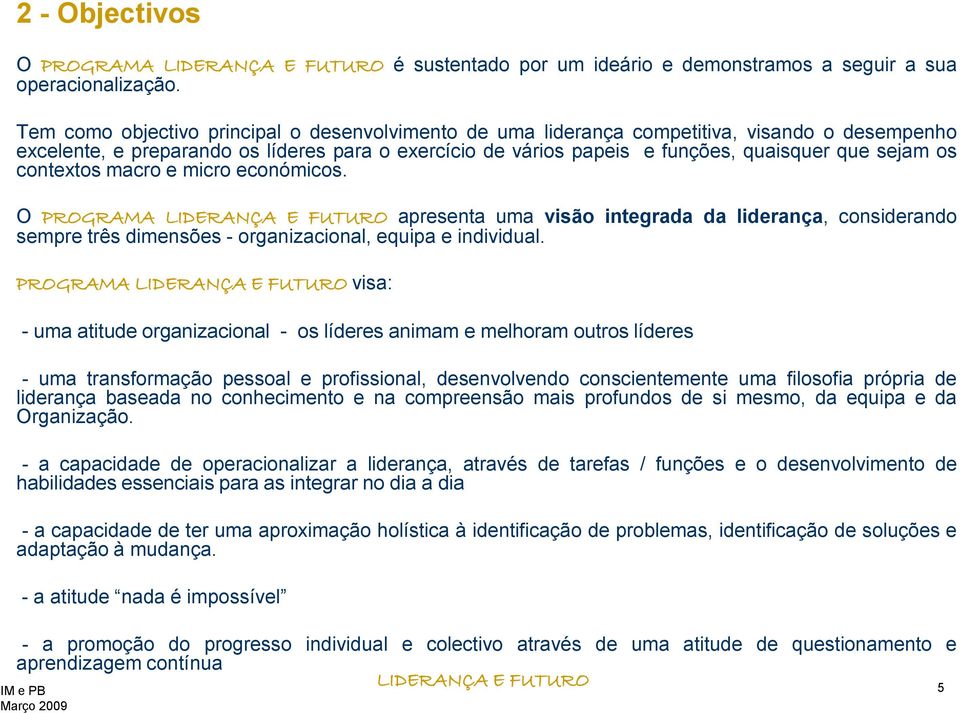 os contextos macro e micro económicos. O PROGRAMA apresenta uma visão integrada da liderança, considerando sempre três dimensões - organizacional, equipa e individual.