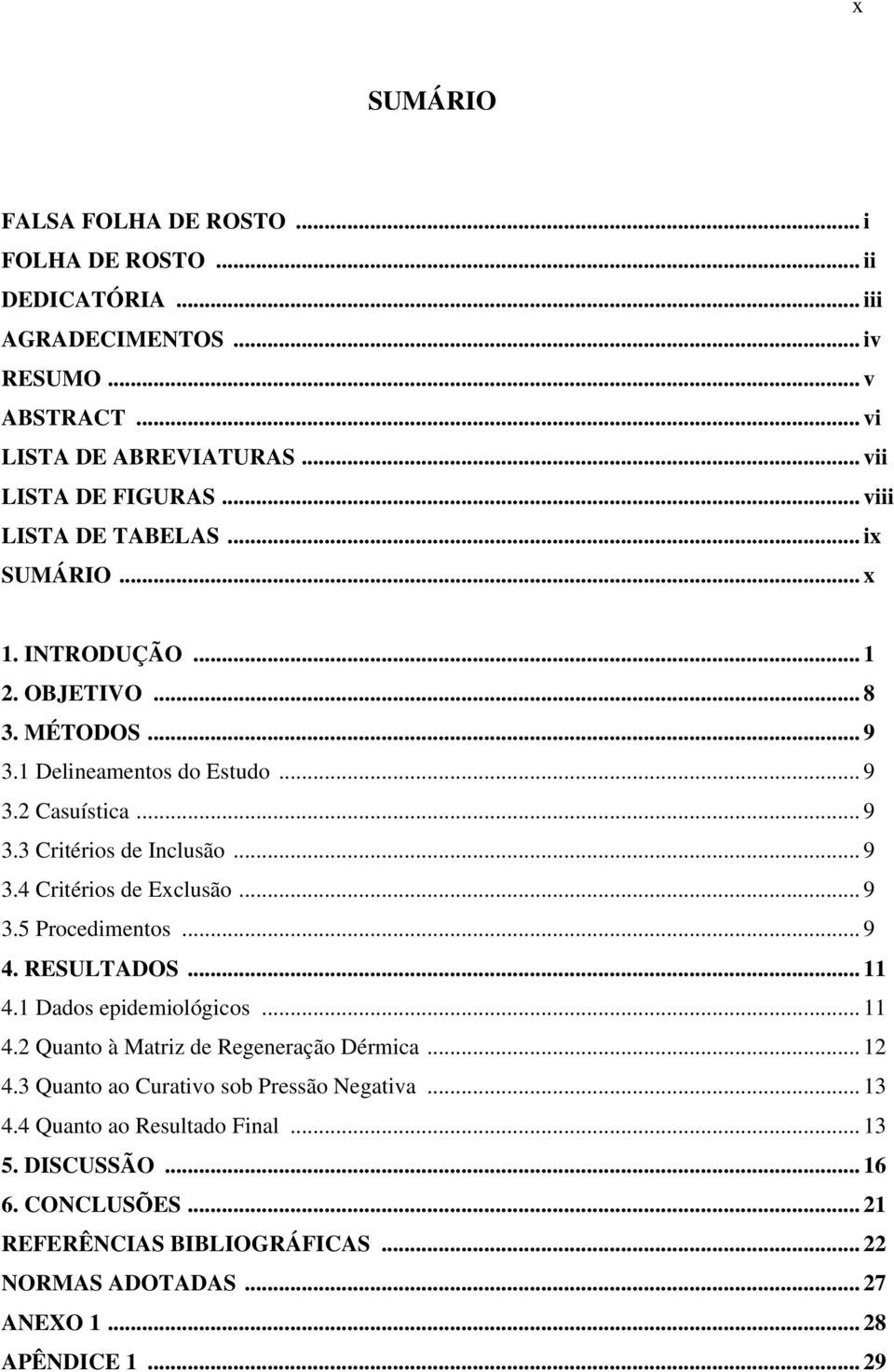 .. 9 3.4 Critérios de Exclusão... 9 3.5 Procedimentos... 9 4. RESULTADOS... 11 4.1 Dados epidemiológicos... 11 4.2 Quanto à Matriz de Regeneração Dérmica... 12 4.