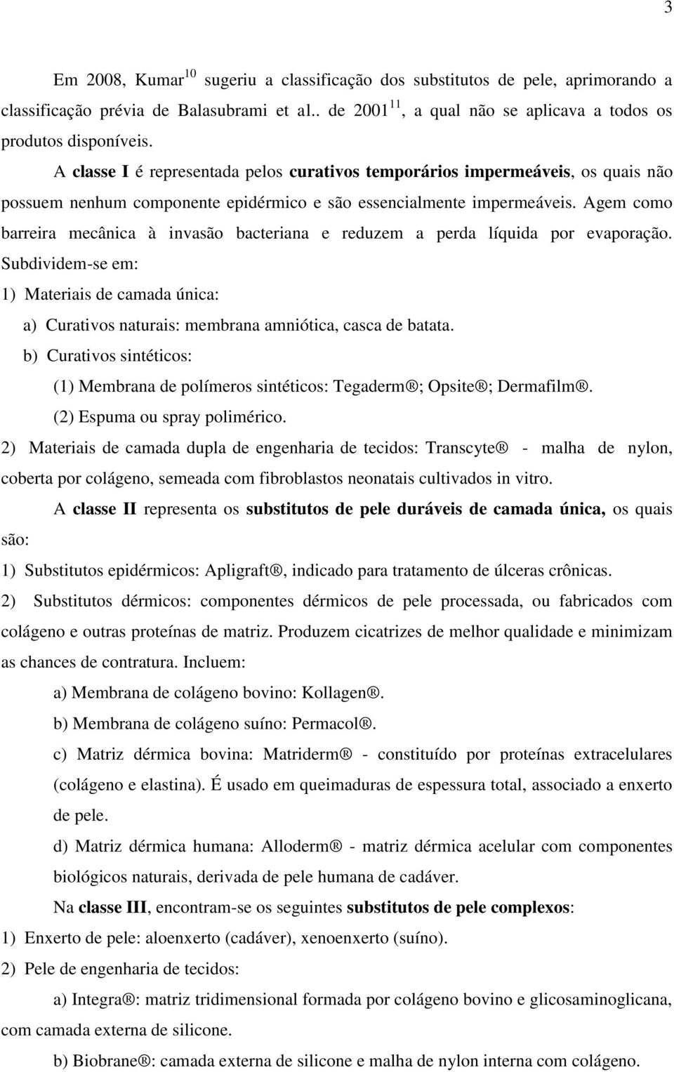 Agem como barreira mecânica à invasão bacteriana e reduzem a perda líquida por evaporação. Subdividem-se em: 1) Materiais de camada única: a) Curativos naturais: membrana amniótica, casca de batata.