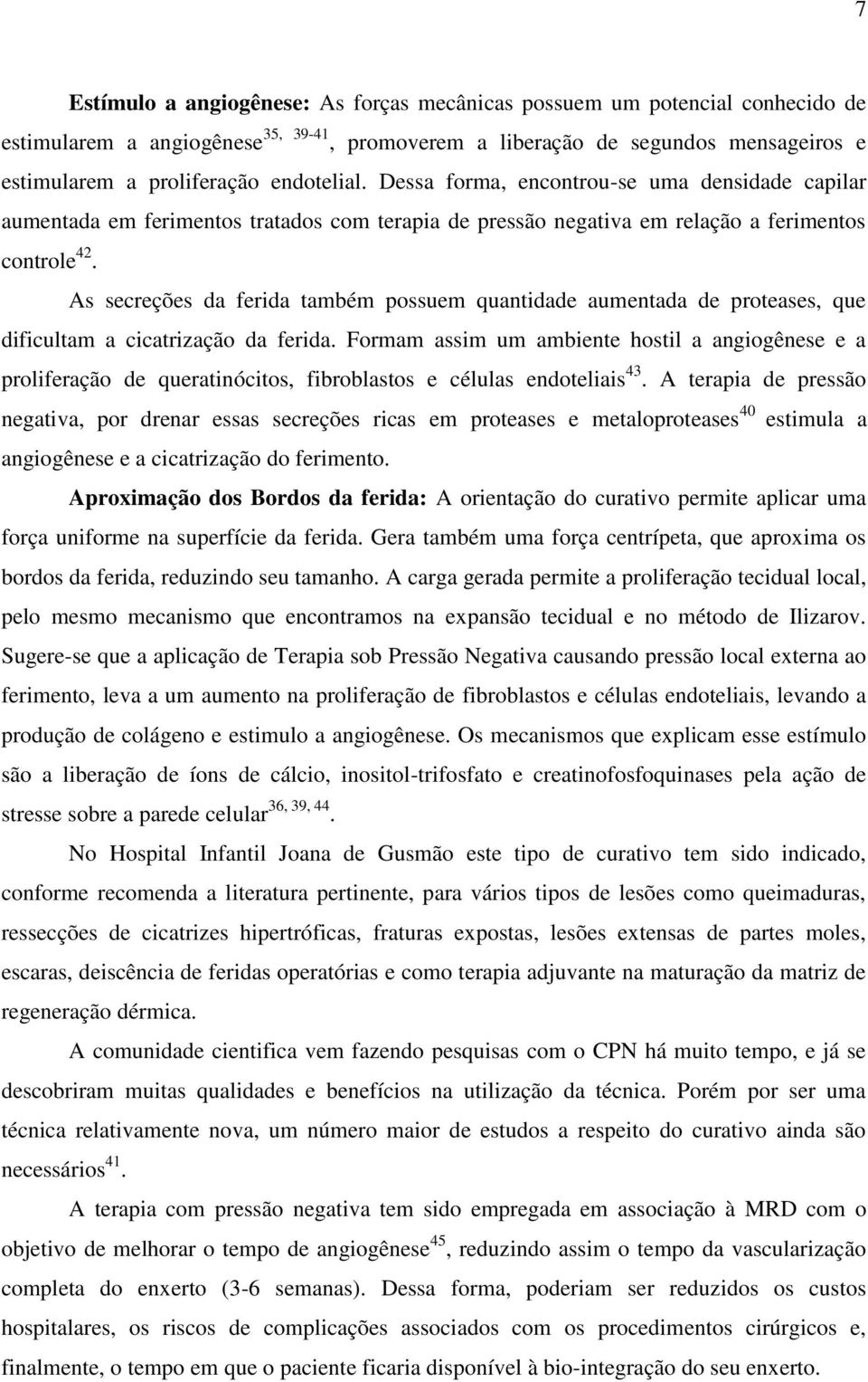 As secreções da ferida também possuem quantidade aumentada de proteases, que dificultam a cicatrização da ferida.