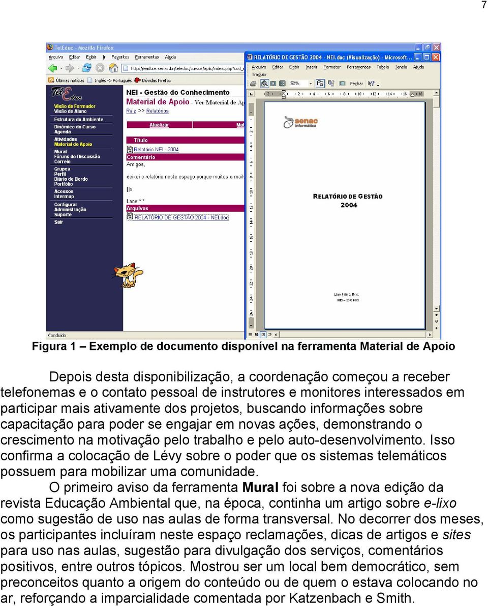 auto-desenvolvimento. Isso confirma a colocação de Lévy sobre o poder que os sistemas telemáticos possuem para mobilizar uma comunidade.