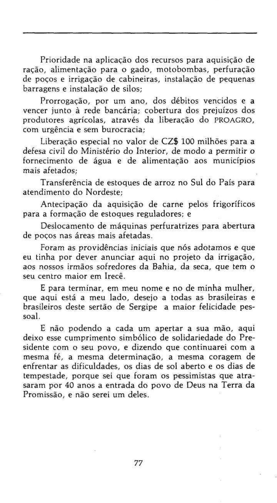 burocracia; Liberação especial no valor de CZf 100 milhões para a defesa civil do Ministério do Interior, de modo a permitir o fornecimento de água e de alimentação aos municípios mais afetados;