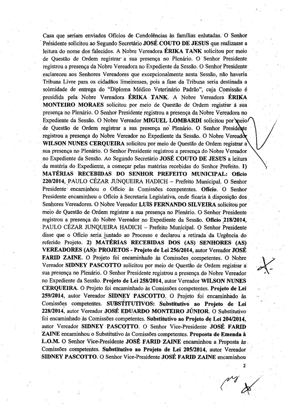 O Senhor Presidente esclareceu aos Senhores Vereadores que excepcionalmente nesta Sessão, não haveria Tribuna Livre para os cidadãos limeirenses, pois a fase da Tribuna seria destinada a solenidade