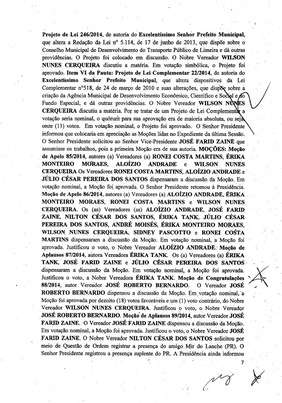 O Nobre Vereador WILSON NUNES CERQUEIRA discutiu a matéria. Em votação simbólica, o Projeto foi aprovado.