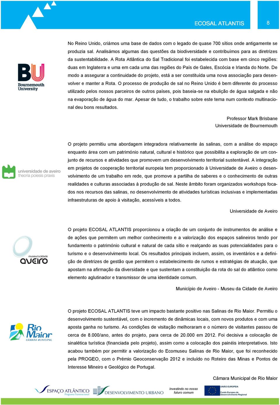 A Rota Atlântica do Sal Tradicional foi estabelecida com base em cinco regiões: duas em Inglaterra e uma em cada uma das regiões do País de Gales, Escócia e Irlanda do Norte.